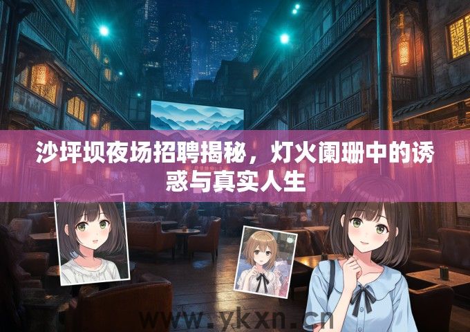 沙坪坝夜场招聘揭秘，灯火阑珊中的诱惑与真实人生