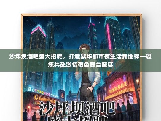 沙坪坝酒吧盛大招聘，打造繁华都市夜生活新地标—邀您共赴激情夜色舞台盛宴