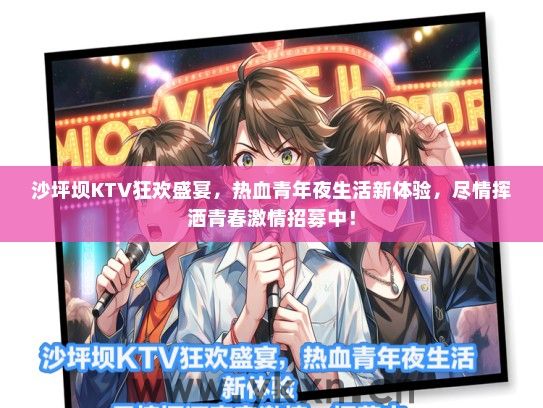 沙坪坝KTV狂欢盛宴，热血青年夜生活新体验，尽情挥洒青春激情招募中！