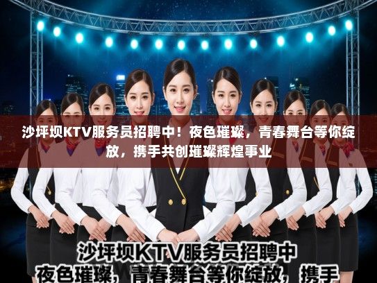 沙坪坝KTV服务员招聘中！夜色璀璨，青春舞台等你绽放，携手共创璀璨辉煌事业